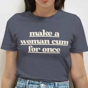 Funny Inappropriate T-Shirt: Come Woman Unhinged Adult Humor Tee