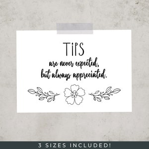 May include: A printable sign with the text "Tips are never expected, but always appreciated."  The text is in black cursive font and is surrounded by two simple floral designs.