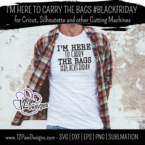 Here To Carry The Bags, Black Friday Svg, Black Friday, Cricut Silhouette, Svg/Dxf/Png/Eps, Digital Download, Cut File