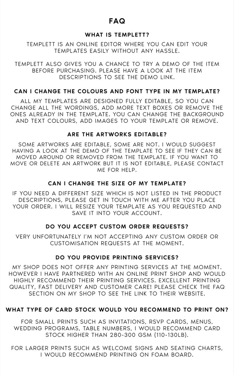 May include: A white text FAQ page with black text answering questions about the Templett online editor. The questions include: What is Templett?, Can I change the colors and font type in my template?, Are the artworks editable?, Can I change the size of my template?, Do you accept custom order requests?, Do you provide printing services?, What type of card stock would you recommend to print on?