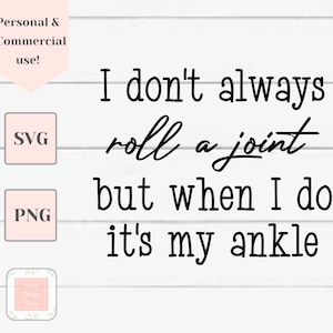 May include: A digital design with the text "I don't always roll a joint but when I do it's my ankle" in black script. The design includes SVG and PNG file type icons, and a pink banner that says "Personal & Commercial use!"