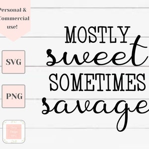 May include: Black and white text graphic design with the text "MOSTLY sweet SOMETIMES savage".