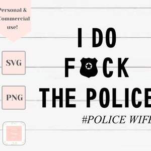 I do f the police svg, police wife svg, SVG files for Cricut, funny quote svg, Cricut Maker, blue line svg, sarcastic svg, deputy wife svg