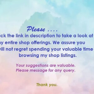 May include: Text on a colorful background that reads: "Please... Click the link in description to take a look at my entire shop offerings. We assure you will not regret spending your valuable time browsing my shop listings. Your suggestions are valuable. Please message for any query. Thank you."