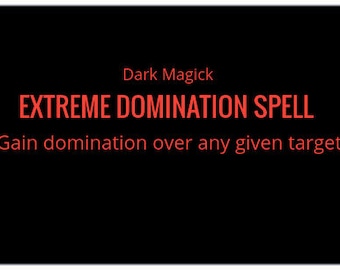 EXTREME DOMINATION Spell - DARK Magick
