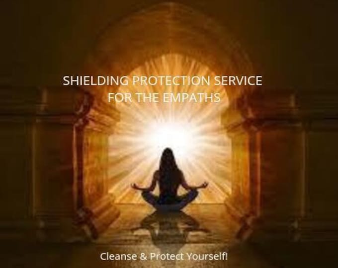 SHIELDING PROTECTION Service - For The Empaths - Cleanse & Protect Yourself!