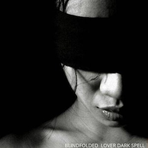 BLINDFOLDED LOVER Dark Spell - They will ONLY have eyes for you!