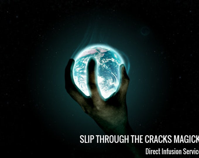 SLIP THROUGH the CRACKS Magick ... Direct Infusion Service
