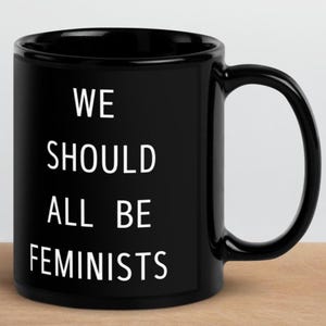 Feminist Mug. We Should All Be Feminists. Black Glossy Mug. Mug Gift for Liberated Woman Friend. Girl Power Mug. Cup for Women Activists.