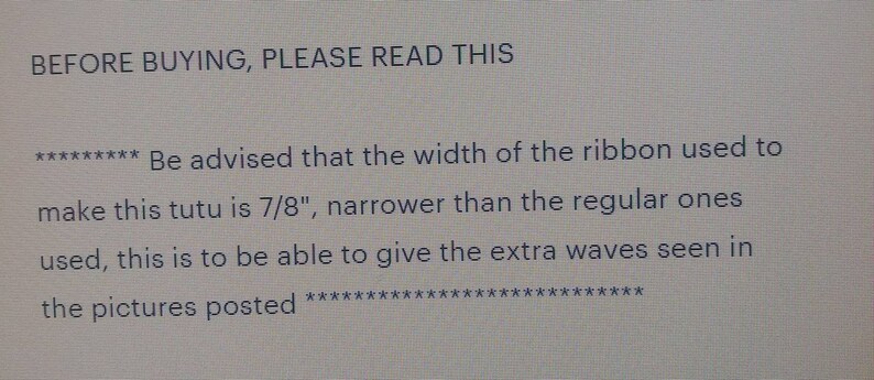 May include: Text note: "BEFORE BUYING, PLEASE READ THIS. Be advised that the width of the ribbon used to make this tutu is 7/8", narrower than the regular ones used, this is to be able to give the extra waves seen in the pictures posted."