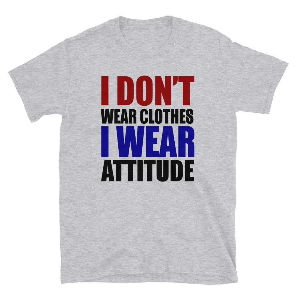 Custom Funny I Don't Wear Clothes I Wear Attitude Etsy