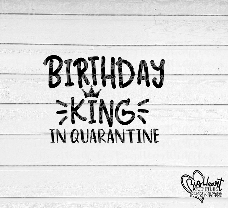 Download Funny Svg Birthday King In Quarantine Svg Png Dxf Cricut Cut File Silhouette Birthday Shirt Svg Design Quarantine Birthday Svg Jpg Clip Art Art Collectibles Kromasol Com