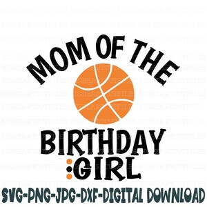 May include: Mom of the Birthday Girl text with a basketball graphic. The text is in black and the basketball is orange with black lines. The text 