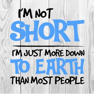 I&#39;m Not Short - I&#39;m Just More Down To Earth Than Most People - SVG Cut File