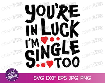 Dating Humor SVG: You're In Luck I'm Single Too (Digital Download)