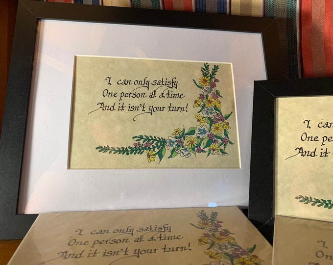 I can only satisfy one person at a time and it isn't your turn!  -  Verse, Handwritten calligraphy print