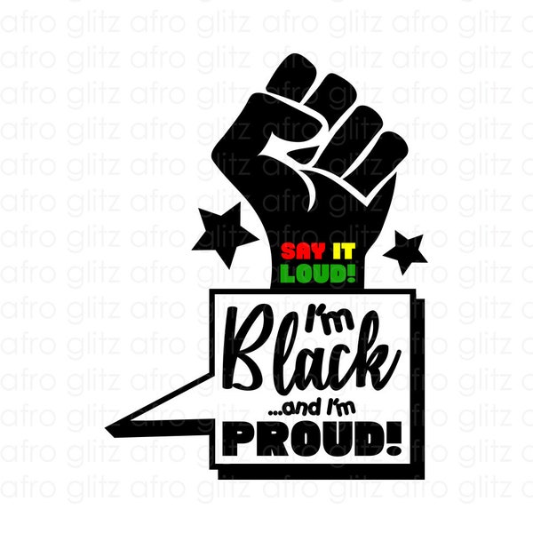 Say It Loud I'm Black and I'm Proud Black Power SVG, Black History Month Melanin Africa Pride African Continent Culture Cricut SVG PNG