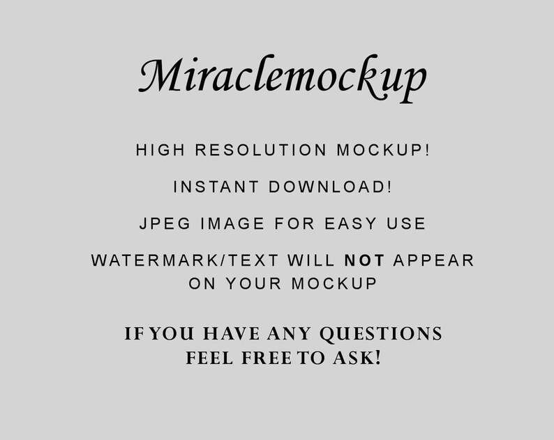 May include: Text overlay on a gray background that reads "Miraclemockup" in a stylized font. The text below reads "High Resolution Mockup! Instant Download! JPEG Image for Easy Use. Watermark/Text Will Not Appear On Your Mockup. If You Have Any Questions Feel Free To Ask!"
