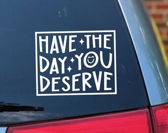 Have The Day You Deserve Car Decal, Sarcastic Car Decal, Cute Car Decal, Laptop Sticker, Karma Car Sticker, Smiley Face Car Decal, Snarky