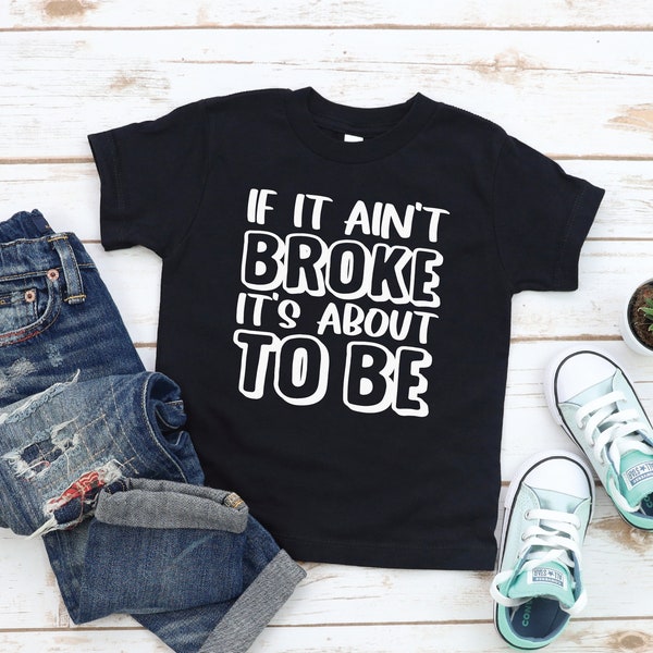 If It Ain't Broke It's About To Be T-Shirt | Funny Toddler Shirt | Cute baby tee | toddler life t-shirt | wild toddler shirt