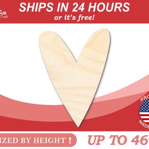 May include: A plain, unfinished wooden heart shape, sized by height, up to 46 inches.  Ships in 24 hours or it's free!  Proudly made in the USA.