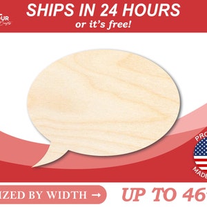 May include: A blank, unfinished, natural wood speech bubble shape, sized by width up to 46 inches. The speech bubble is on a red and pink background with the text "SHIPS IN 24 HOURS or it's free!" and a small American flag with the text "PROUDLY MADE IN USA".