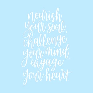 May include: White text on a light blue background reads: "Nourish your soul, challenge your mind, engage your heart."