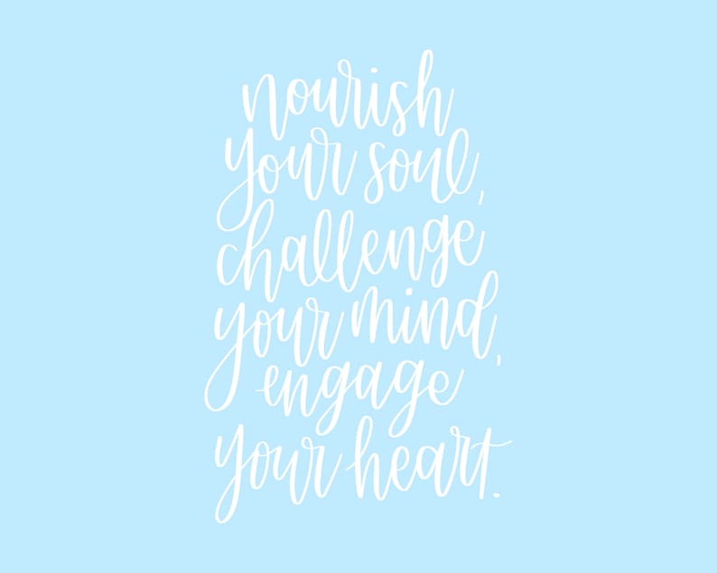 May include: White text on a light blue background reads: "Nourish your soul, challenge your mind, engage your heart."