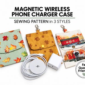 May include: Three fabric magnetic wireless phone charger cases in different patterns, including autumn leaves, geometric shapes, and a covered bridge scene. Includes a white wireless charging pad with a cable and a white power adapter. Text reads: MAGNETIC WIRELESS PHONE CHARGER CASE SEWING PATTERN in 3 STYLES and Fat Quarter Friendly.