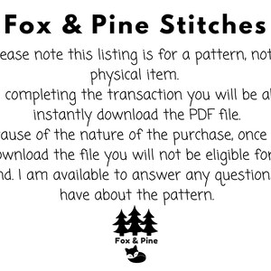 Op de afbeelding: Zwart-witte tekst op een witte achtergrond. De tekst luidt "Fox & Pine Stitches". De tekst gaat verder: "Let op: deze vermelding is voor een patroon, niet voor een fysiek item. Na voltooiing van de transactie kunt u het PDF-bestand direct downloaden. Vanwege de aard van de aankoop komt u na het downloaden van het bestand niet in aanmerking voor een terugbetaling. Ik sta klaar om al uw vragen over het patroon te beantwoorden."