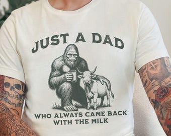 Just A Dad Who Always Bigfoot Father's Day Tee, Dark Humor Milk T-shirt, Unisex Graphic Shirt, Funny Dad Gift, Vintage Unhinged Tee