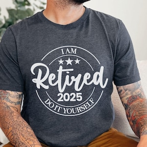 Retired 2025 Shirt, Funny Retired Shirt, Retirement Party T-shirt, Do It Yourself Retired 2025 T-shirt, Unisex shirts Retired