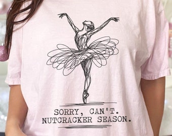 Sorry Can't Nutcracker Season Christmas Comfort Colors Shirt, Ballet Dancer Christmas Gift, Nutcracker Season Sweater, Dance Teacher Tee