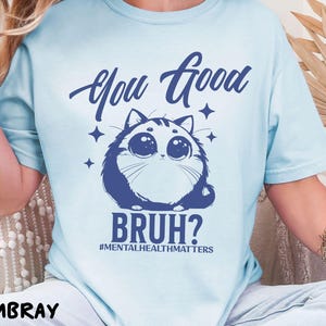 You Good Bruh Cat Funny Mental Health Comfort Colors Shirt, Anxiety Humor Tee, Self-Care Graphic T-Shirt, Mental Wellness Apparel for Her