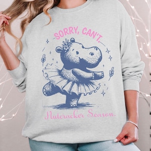 Hippo Nutcracker Christmas Sweatshirt, Ballet Dancer Christmas Gift, Sorry Can&#39;t Nutcracker Season Sweater, Dance Teacher Crewneck
