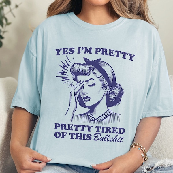 Yes I'm Pretty Pretty Tired Of This BS Comfort Colors Shirt, Offensive Funny Mom Tee, Adult Humor Sarcastic Tshirt, Oversized Funny Meme Tee