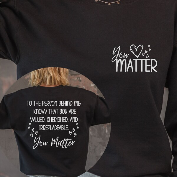 You Matter Inspirational Sweatshirt, To the Person Behind Me Shirt, Mental Health, Be Kind Shirt, Tomorrow Needs You, You Are Enough Tee