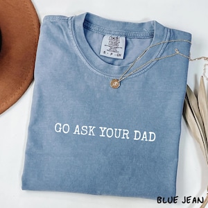 Comfort Colors Go AskYour Dad Funny Mom T-shirt, Perfect Gift for Moms Birthday, Graphic T, Inspirational Shirt for Mom, Cute Women’s Shirt