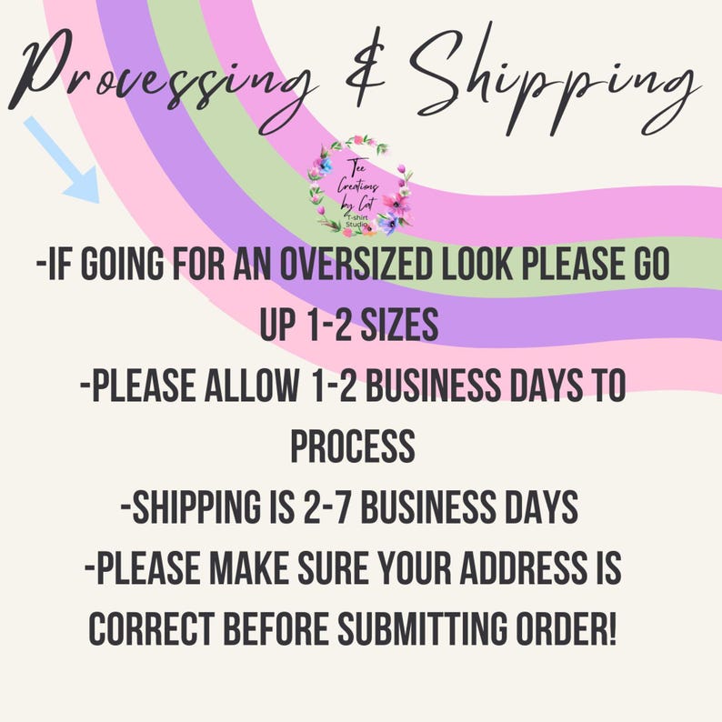 May include: A pink, purple, and green graphic with the text "Processing & Shipping" and instructions for ordering. The text reads: "If going for an oversized look please go up 1-2 sizes. Please allow 1-2 business days to process. Shipping is 2-7 business days. Please make sure your address is correct before submitting order!"