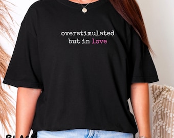 Overstimulated But In Love Shirt, Funny Gen Z Tee, Sarcastic Mental Health Humor Tee, Trendy Oversized Comfort Colors Shirt, Gift for Her