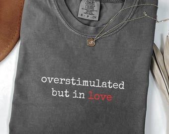 Overstimulated But In Love Shirt, Funny Gen Z Tee, Sarcastic Mental Health Humor Tee, Trendy Oversized Comfort Colors Shirt, Gift for Her