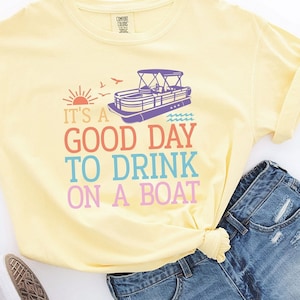 Its A Good Day To Drink On A Boat Comfort Colors | Day Drinking Shirt | Lake Vacation Shirt| Boat Vacation Shirt | Lake Life Shirt