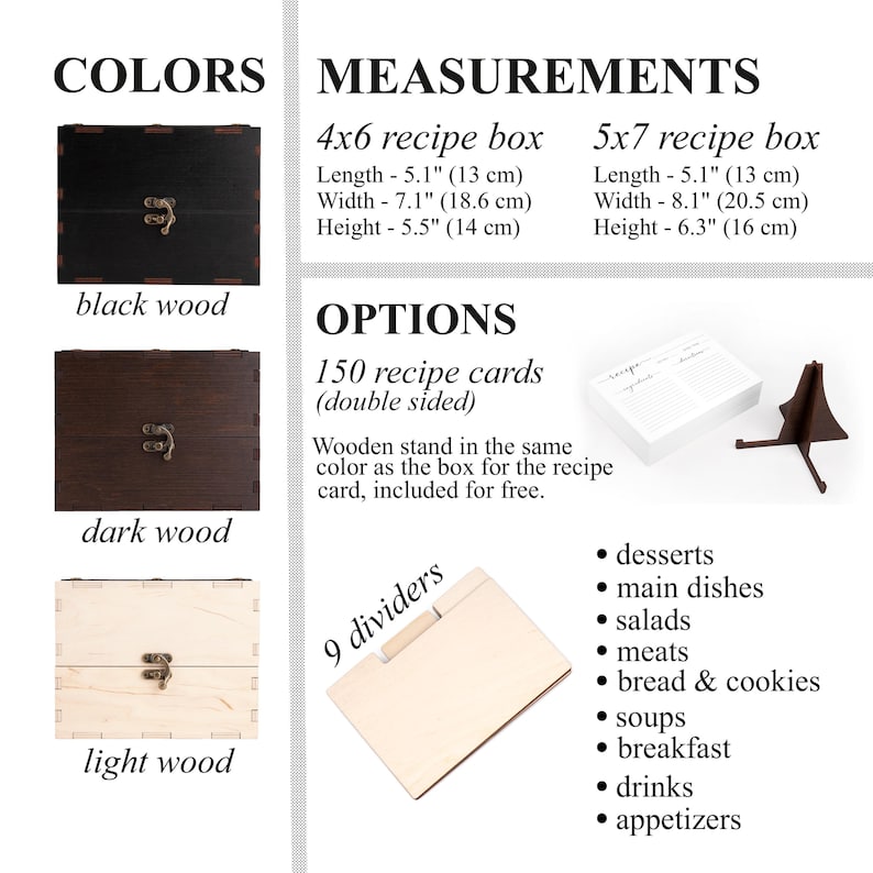 May include: A set of recipe boxes in black, dark, and light wood finishes. The boxes are available in two sizes: 4x6 inches and 5x7 inches. The set also includes 150 double-sided recipe cards, a wooden stand, and 9 dividers. The cards are blank and can be used for any type of recipe. The dividers can be used to organize the cards by category.
