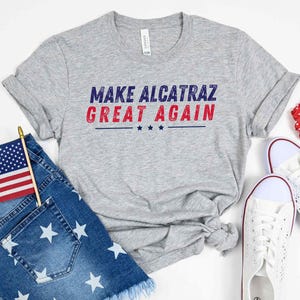 Make Alcatraz Great Again, Alcatraz Trump shirt, Make Alcatraz Great Again shirt, Trump funny shirt, Trump