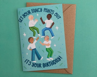 Get your fancy pants out! Its your birthday! | birthday card
