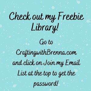 May include: Text on a light blue background with white speckles reads "Check out my Freebie Library!" followed by instructions to visit CraftingwithBrenna.com and join the email list to get the password.