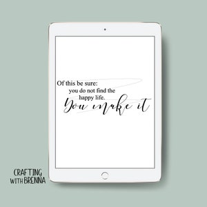 May include: A white tablet screen with a black quote that reads "Of this be sure: you do not find the happy life. You make it." The quote is written in cursive script. The text "CRAFTING WITH BRENNA" is at the bottom of the screen.