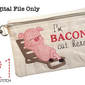 ITH I&#39;m Bacon 5x7 Zipper Bag *DIGITAL FILE* In The Hoop Embroidery Design