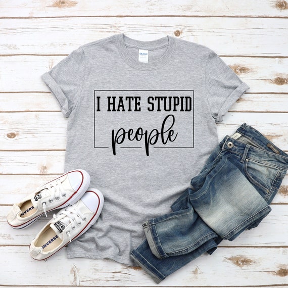 Sarcastic Svg I Hate Stupid People Svg Funny Quotes Svg - Etsy Sarcastic Svg I Hate Stupid People Svg Funny Quotes Svg - Etsy