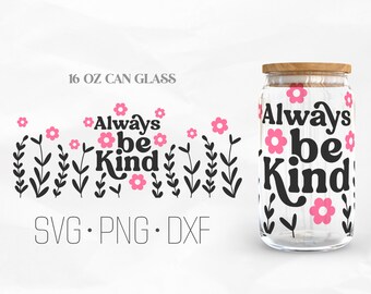 Always Be Kind Can Glass Wrap Svg, Inspirational Libbey Glass, Positive Svg 16oz Can Wrap, Svg, Png, DXF files for Cricut